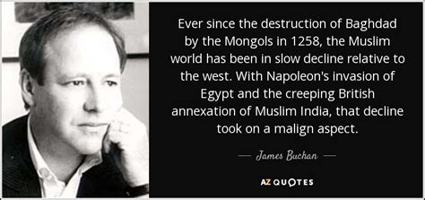 James Buchan quote: Ever since the destruction of Baghdad by the Mongols in...