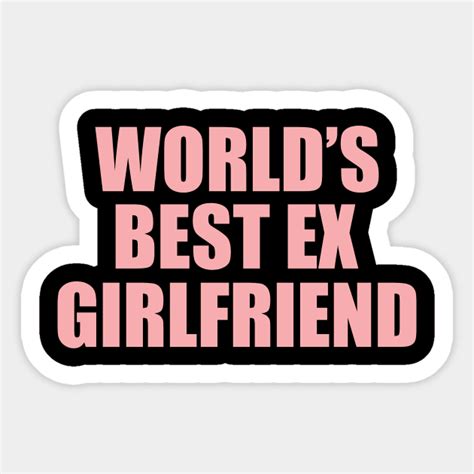 Worlds Best Ex Girlfriend Worlds Best Ex Girlfriend Sticker Teepublic