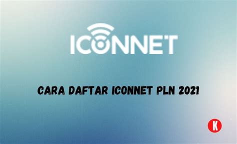 Cara Daftar Iconnet PLN Layanan Internet Baru Murah Tahun 2021 KAK