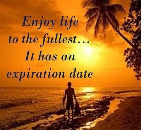 Enjoy Your Life To The Fullest Enjoy Life Enjoyment Life Quotes