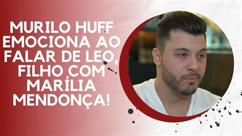 Murilo Huff Emociona Ao Falar De Leo Filho Mar Lia Mendon A