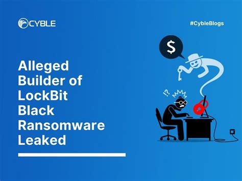 Cyble Alleged Builder Of Lockbit Black Ransomware Leaked