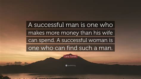 Lana Turner Quote A Successful Man Is One Who Makes More Money Than