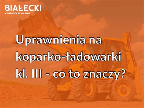 Ładowarki budowlane rodzaje klasy i uprawnienia