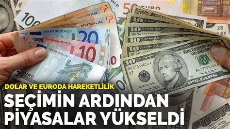 Dolar Ve Euroda Hareketlilik Se Imin Ard Ndan Piyasalar Y Kseli Le Ba Lad