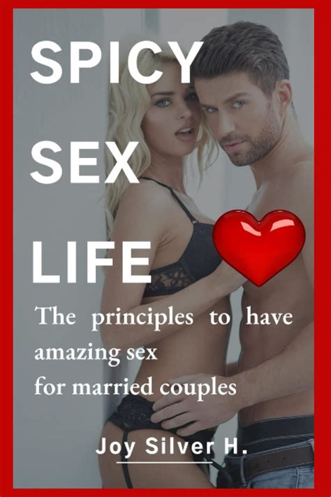 Amazon Spicy Sex Life The Principles To Have Amazing Sex For Married Couples Silver H Joy