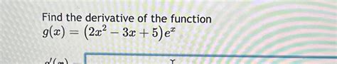 Solved Find The Derivative Of The Functiong X 2x2 3x 5 Ex