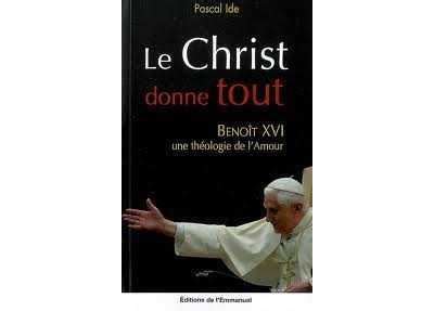 Le Christ Donne Tout Beno T Xvi Une Th Ologie De L Amour Broch