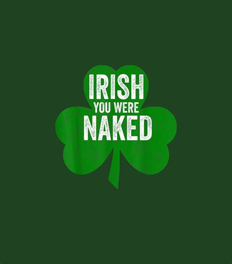 Irish You Were Naked Funny Saint Patricks Day Digital Art By Ioanaf