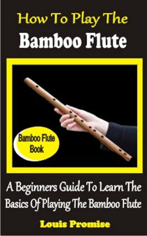 How To Play The Bamboo Flute A Beginners Guide To Learn The Basics Of