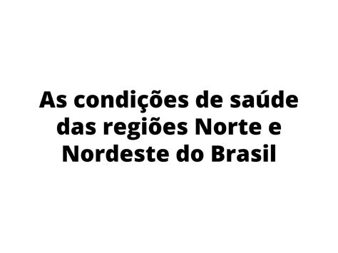 As Condições De Saúde Das Regiões Norte E Nordeste Do Brasil Planos