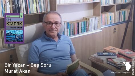 Bir Yazar Be Soru Murat Akan Mahal Edebiyat