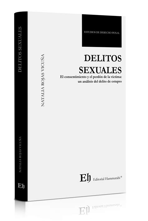 Delitos Sexuales El Consentimiento Y El Perdon De La Victima Un Analisis Del Delito De Estupro