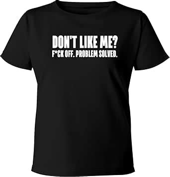 Amazon Don T Like Me Fuck Off Problem Solved Women S Soft Comfortable Misses Cut T