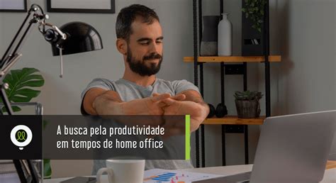 A Busca Pela Produtividade Em Tempos De Home Office Ideiacomm