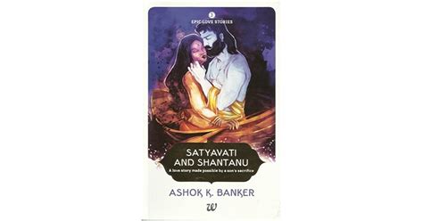 Satyavati and Shantanu (Epic Love Stories #3) by Ashok K. Banker