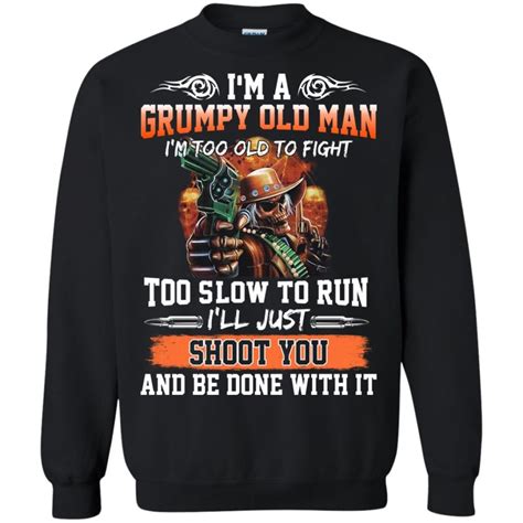 Im A Grumpy Old Man Im Too Old To Fight To Slow To Run Ill Just