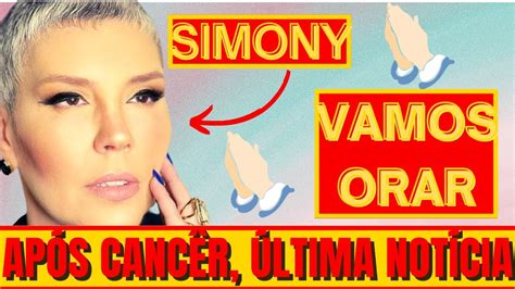 BRASIL ORA SIMONY APÓS CANCER E TRATAMENTO COMUNICADO YouTube