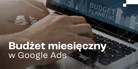 Dlaczego Miesi Czny Bud Et Google Ads W Kampaniach Czasami Nie Jest W