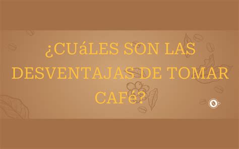 Cuáles son las desventajas de tomar café Un cafe diferente