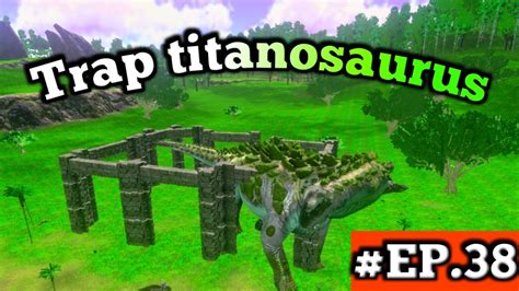 Trap Titanosaurus Ark Survival Evolved Mobile EP 38 YouTube