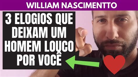 3 Elogios que Deixam um HOMEM LOUCO POR VOCÊ William Nascimentto