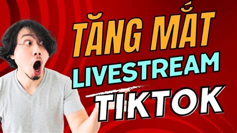 Cách Tăng Mắt Livestream Tiktok Mới Nhất 2023 View Thật Lên Xu Hướng