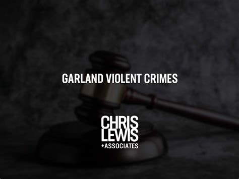 Garland Violent Crime Lawyer Chris Lewis And Associates Pc Chris Lewis And Associates Pc