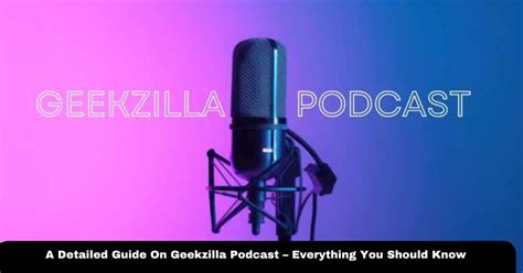 A Detailed Guide On Geekzilla Podcast Everything You Should Know