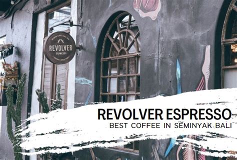 Enjoy The Best Coffee In Seminyak At Revolver Espresso