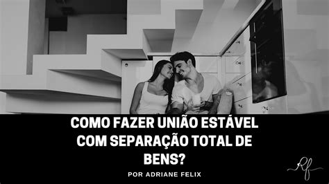 Como fazer união estável separação total de bens