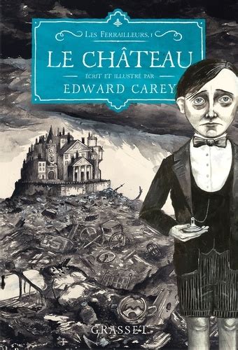 Les Ferrailleurs Tome Le Ch Teau De Edward Carey Livre Decitre