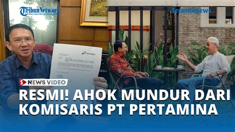 Resmi Ahok Mundur Dari Komisaris Utama PT Pertamina Fokus Ikut