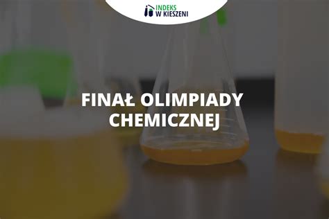 Fina Olimpiady Chemicznej Co Musisz O Nim Wiedzie