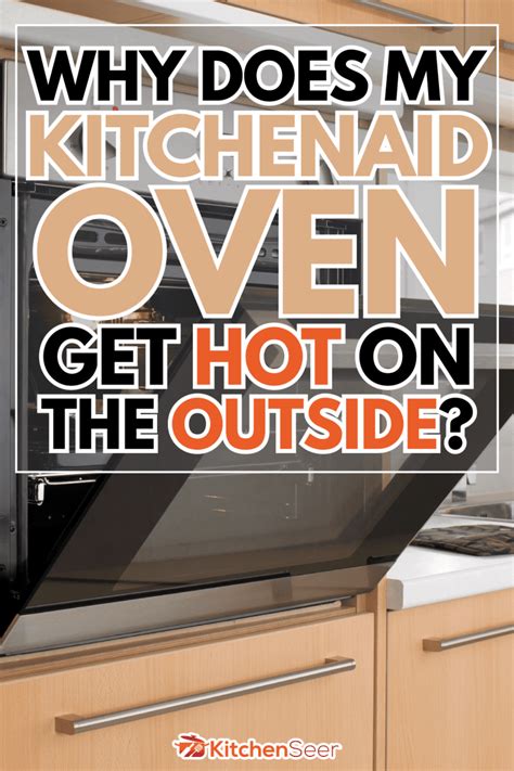 Why Does My KitchenAid Oven Get Hot On The Outside Kitchen Seer