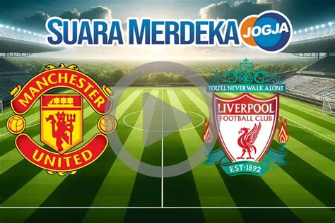 3 Link Live Streaming Mu Vs Liverpool Liga Inggris Gratis Sctv Nonton