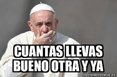 Meme Personalizado Cuantas Llevas Bueno Otra Y Ya 31691613