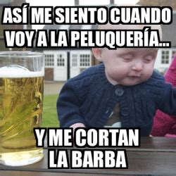 Meme Drunk Baby As Me Siento Cuando Voy A La Peluquer A Y Me