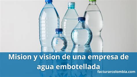 Mision Y Vision De Una Empresa De Agua Embotellada Ejemplos Pr Cticos