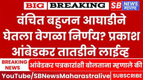 वंचित बहुजन आघाडीने घेतला वेगळा निर्णय प्रकाश आंबेडकर तातडीने लाईव्ह