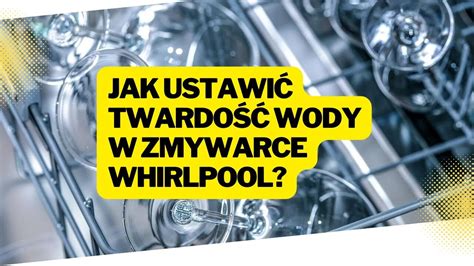 Jak ustawić twardość wody Zmywarka Whirlpool Zmiękczacz wody