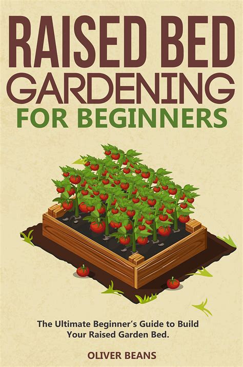 Raised Bed Gardening For Beginners The Ultimate Beginner S Guide To