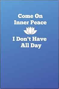 Come On Inner Peace I Don T Have All Day Lined Journal For Busy