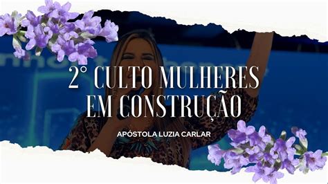 Culto Mulheres Em Constru O Ap Stola Luzia Carla Iacopef Youtube