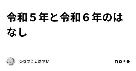 令和5年と令和6年のはなし｜ひざのうらはやお