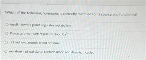 Solved Which Of The Following Hormones Is Correctly Matched Chegg