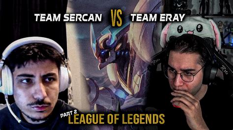 TEAM ERAY VS TEAM SERCAN PART 2 League Of Legends 28 Eray Ebonivon