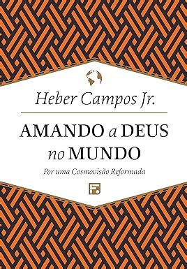 Amando A Deus No Mundo Por Uma Cosmovis O Reformada Livraria