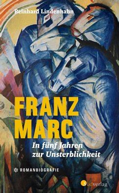 Franz Marc In F Nf Jahren Zur Unsterblichkeit Von Reinhard Lindenhahn