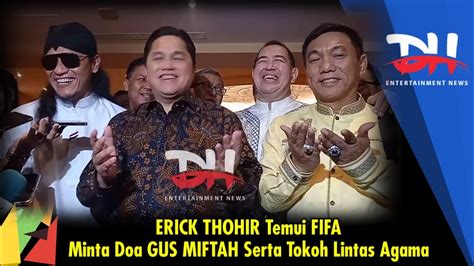 ERICK THOHIR Temui FIFA Minta Doa GUS MIFTAH Serta Tokoh Lintas Agama